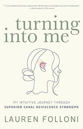 Turning Into Me: My Intuitive Journey Through Superior Canal Dehiscence Syndrome by Lauren Folloni