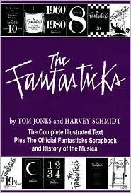 The Fantasticks: Complete Illustrated Text of the Show Plus the Official Fantastics Scrapbook and History by Harvey Schmidt, Tom Jones