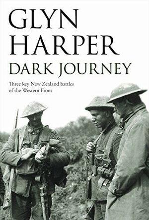Dark Journey: Three key NZ battles of the western front by Glyn Harper