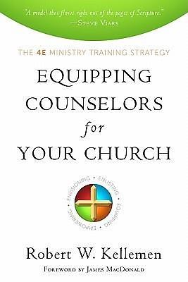 Equipping Counselors for Your Church: The 4e Ministry Training Strategy by Robert W. Kellemen, Robert W. Kellemen