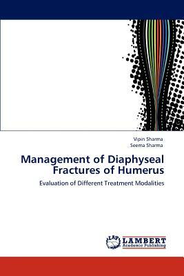 Management of Diaphyseal Fractures of Humerus by Vipin Sharma, Seema Sharma