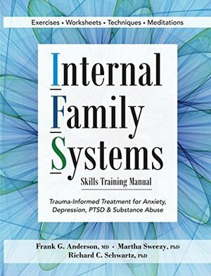 Internal Family Systems Skills Training Manual: Trauma-Informed Treatment for Anxiety, Depression, PTSD & Substance Abuse by Frank G. Anderson, Martha Sweezy, Richard C. Schwartz