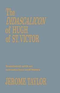 The Didascalicon of Hugh of St. Victor: A Medieval Guide to the Arts by Jerome Taylor, Hugh of Saint-Victor