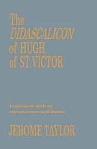 The Didascalicon of Hugh of St. Victor: A Medieval Guide to the Arts by Jerome Taylor, Hugh of Saint Victor