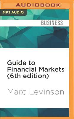 Guide to Financial Markets (6th Edition) by Marc Levinson