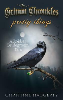 Pretty Things: A Robber Bridegroom Tale by Christine M. Haggerty