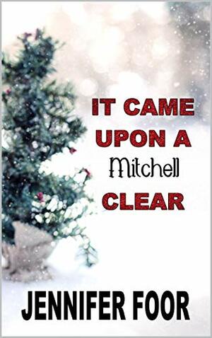 It Came Upon a Mitchell Clear: A Mitchell Holiday Novella (Mitchell Healy Series Book 16) by Jennifer Foor