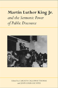 Martin Luther King Jr. and the Sermonic Power of Public Discourse by Carolyn Calloway-Thomas, John Louis Lucaites