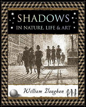 Shadows: In Nature, Life and Art by William Vaughan