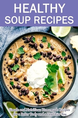 Healthy Soup Recipes: Simple and Nutritious Homemade Recipes for a Better Body and a Healthier You by Isaac Martin