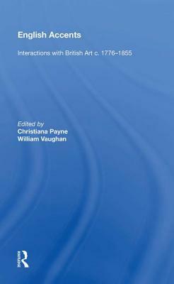 English Accents: Interactions with British Art C. 1776-1855 by Christiana Payne