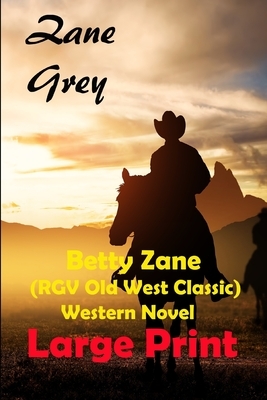 Betty Zane (RGV Old West Classic) Western Novel Large Print by Zane Grey