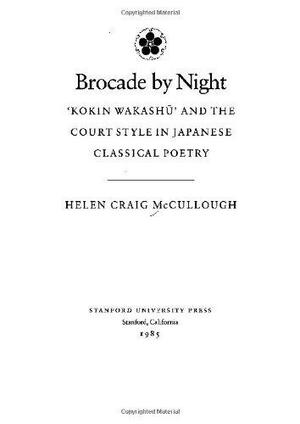 Brocade by Night: Kokin Wakashu and the Court Style in Japanese Classical Poetry by Helen Craig McCullough