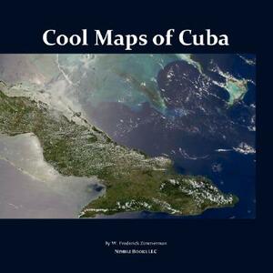 Cool Maps of Cuba: An Atlas of History, Population, Resources Before and After Fidel Castro by W. Frederick Zimmerman