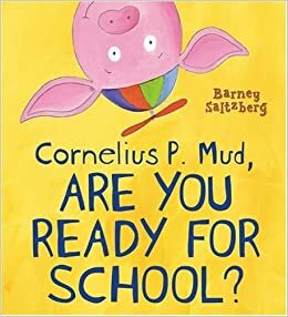 Cornelius P. Mud, Are You Ready for School? by Barney Saltzberg