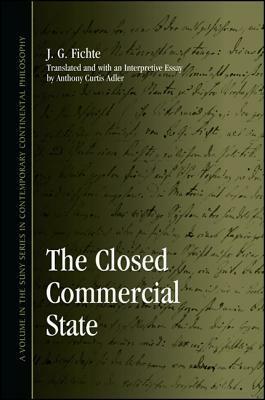 The Closed Commercial State by Johann Gottlieb Fichte, Anthony Curtis Adler