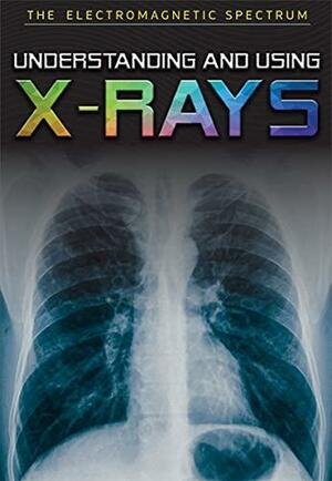 Understanding and Using X-Rays by Elizabeth Rubio