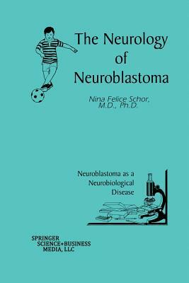 The Neurology of Neuroblastoma: Neuroblastoma as a Neurobiological Disease by Nina Felice Schor