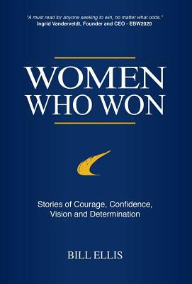 Women Who Won: Stories of Courage, Confidence, Vision and Determination by Bill Ellis