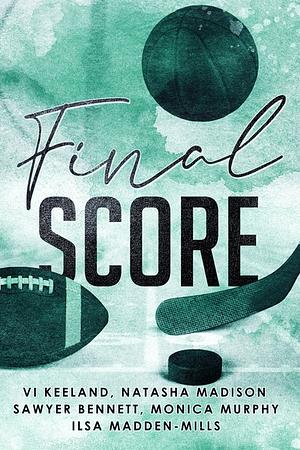 Final Score by Monica Murphy, Natasha Madison, Ilsa Madden-Mills, Sawyer Bennett, Vi Keeland