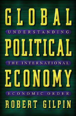 Global Political Economy: Understanding the International Economic Order by Robert Gilpin