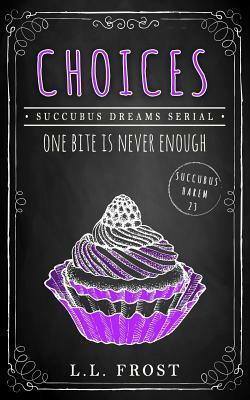 Choices: Succubus Dreams Serial by L.L. Frost