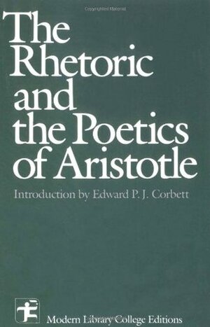 The Rhetoric & The Poetics of Aristotle by Ingram Bywater, Aristotle, Edward P.J. Corbett, William Rhys Roberts