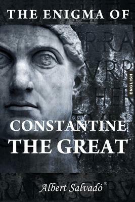 The Enigma of Constantine the Great by Albert Salvadó
