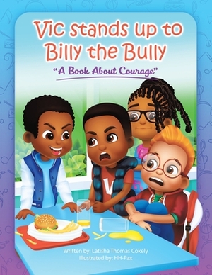 Vic Stands up to Billy the Bully: A Book About Courage by Latisha Thomas Cokely