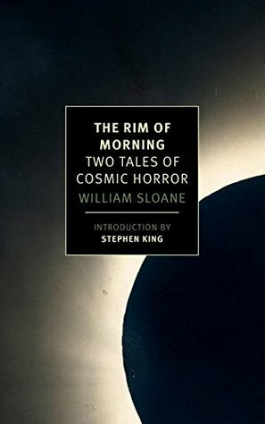 The Rim of Morning: Two Tales of Cosmic Horror by Stephen King, William Sloane