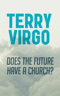 Does the Future Have a Church? by Terry Virgo