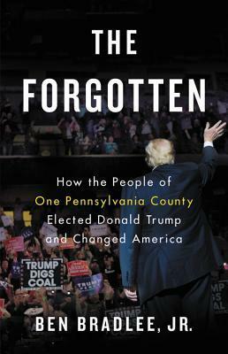 The Forgotten: How the People of One Pennsylvania County Elected Donald Trump and Changed America by Ben Bradlee Jr.