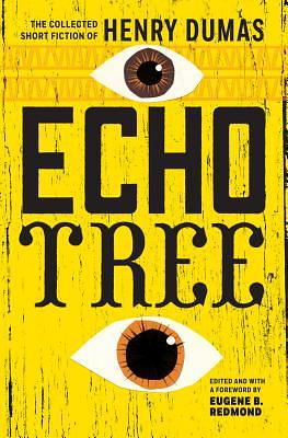 Echo Tree: The Collected Short Fiction of Henry Dumas by Henry Dumas