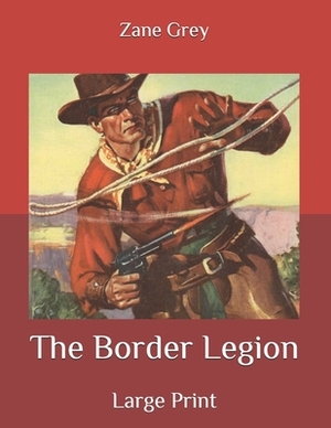 The Border Legion: Large Print by Zane Grey