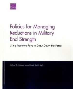 Policies for Managing Reductions in Military End Strength: Using Incentive Pays to Draw Down the Force by Beth J. Asch, Michael G. Mattock, James Hosek