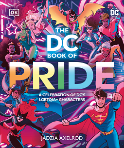 The DC Book of Pride: A Celebration of DC's Queer Characters by D.K. Publishing, Jadzia Axelrod