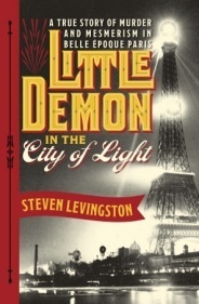Little Demon in the City of Light: A True Story of Murder and Mesmerism in Belle Epoque Paris by Steven Levingston