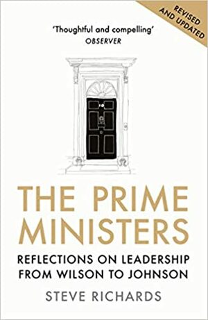 The Prime Ministers: Reflections on Leadership from Wilson to Johnson by Steve Richards