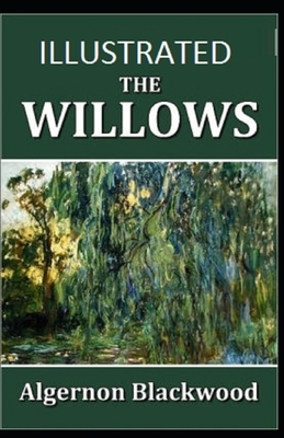 The Willows Illustrated by Algernon Blackwood by Algernon Blackwood