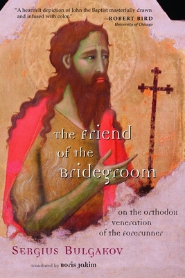 The Friend of the Bridegroom: On the Orthodox Veneration of the Forerunner by Sergius Bulgakov