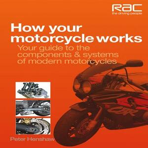 How Your Motorcycle Works: Your Guide to the Components & Systems of Modern Motorcycles by Peter Henshaw