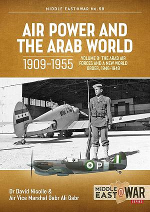 Air Power and the Arab World 1909-1955: Volume 9 - the Arab Air Forces and a New World Order, 1946-1948 by Gabr Ali Gabr
