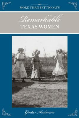 More Than Petticoats: Remarkable Texas Women by Greta Anderson