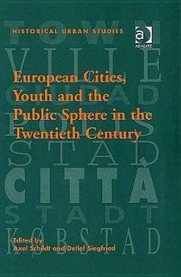 European Cities, Youth and the Public Sphere in the Twentieth Century by Detlef Siegfried