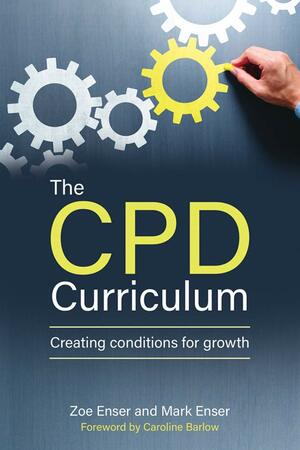 The CPD Curriculum: Creating conditions for growth by Mark Enser, Zoe Enser