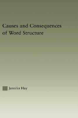 Causes and Consequences of Word Structure by Jennifer Hay