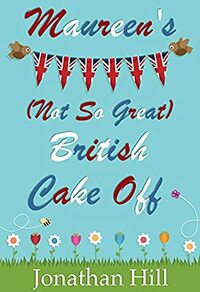 Maureen's (Not So Great) British Cake Off by Jonathan Hill