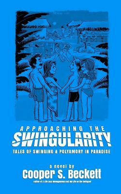 Approaching The Swingularity: Tales of Swinging & Polyamory in Paradise by Cooper S. Beckett