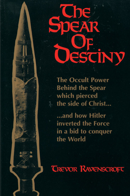 The Spear of Destiny: The Occult Power Behind the Spear Which Pierced the Side of Christ by Trevor Ravenscroft