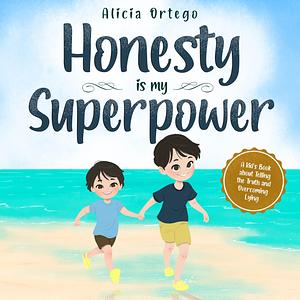 Honesty is my Superpower: A Kid's Book about Telling the Truth and Overcoming Lying by Alicia Ortego, Alicia Ortego